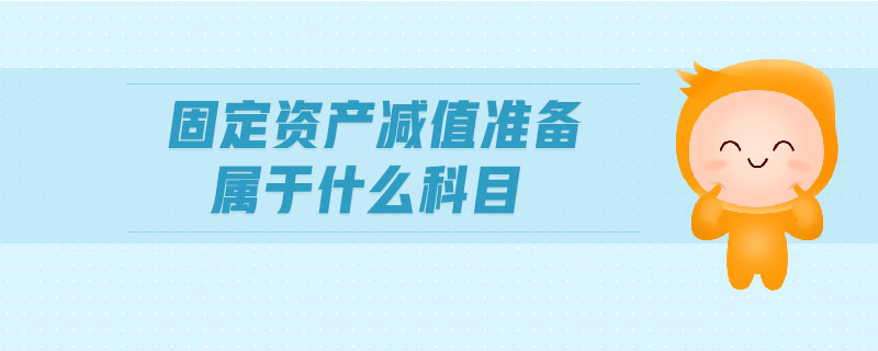 固定資產(chǎn)減值準備屬于什么科目