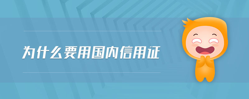 為什么要用國(guó)內(nèi)信用證