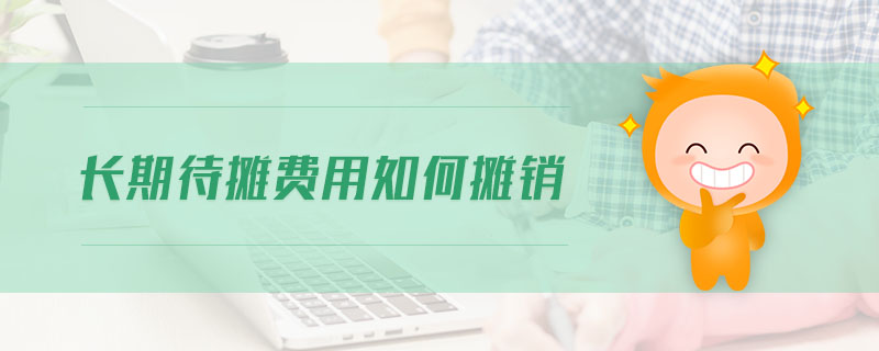 長(zhǎng)期待攤費(fèi)用如何攤銷(xiāo)