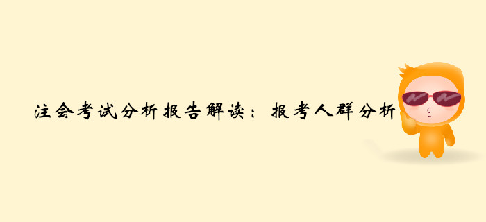 注冊(cè)會(huì)計(jì)師考試分析報(bào)告解讀：報(bào)考人群分析