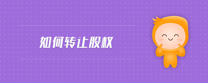 如何轉(zhuǎn)讓股權(quán)