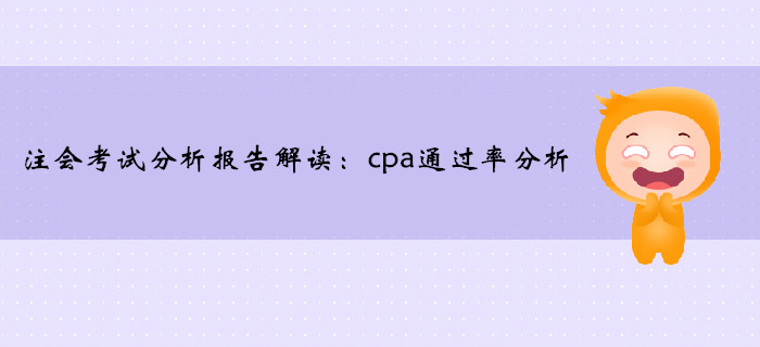 注冊會計(jì)師考試分析報(bào)告解讀：cpa通過率分析