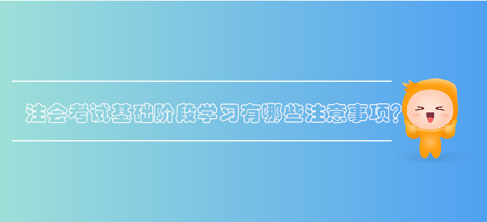 注會考試基礎階段學習有哪些注意事項？