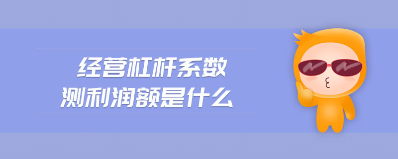 經(jīng)營杠桿系數(shù)測利潤額是什么