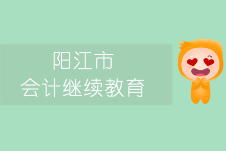 2019年陽江市會計繼續(xù)教育規(guī)則概述