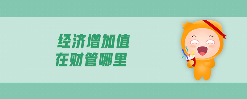 經(jīng)濟(jì)增加值在財(cái)管哪里