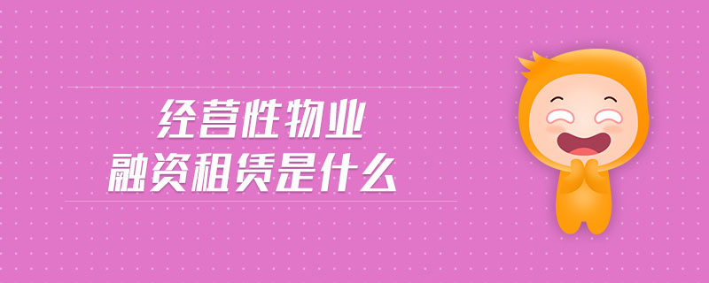 經(jīng)營性物業(yè)融資租賃是什么