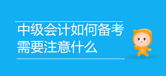 2019年中級會計考試如何備考？需要注意哪些事項？速來了解！