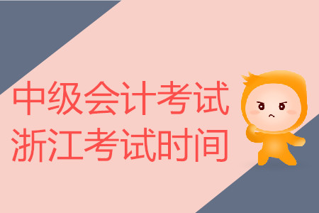 中級(jí)會(huì)計(jì)考試浙江考試時(shí)間是什么時(shí)候？