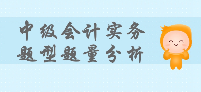 中級(jí)會(huì)計(jì)實(shí)務(wù)考試題型、題量及命題特點(diǎn)！掌握這些輕松拿下考試！