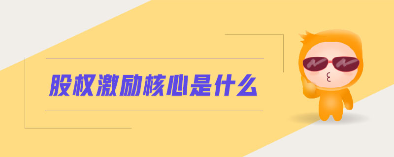 股權(quán)激勵(lì)核心是什么