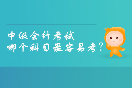 中級(jí)會(huì)計(jì)考試哪個(gè)科目最容易考？