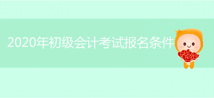 2020年初級會計考試報名條件是什么？