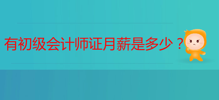 有初級會計師證能加薪嗎？月薪是多少？