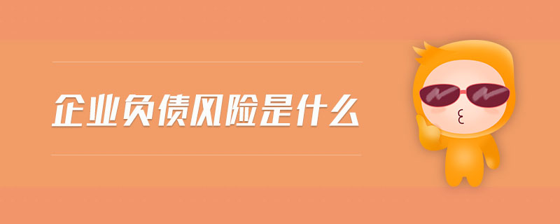 企業(yè)負(fù)債風(fēng)險是什么