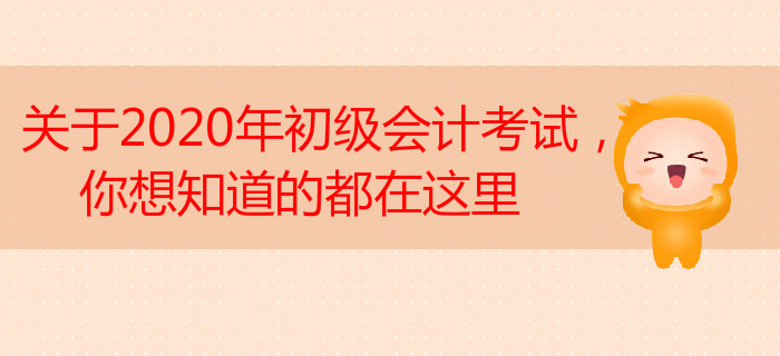 關于2020年初級會計考試，你想知道的都在這里