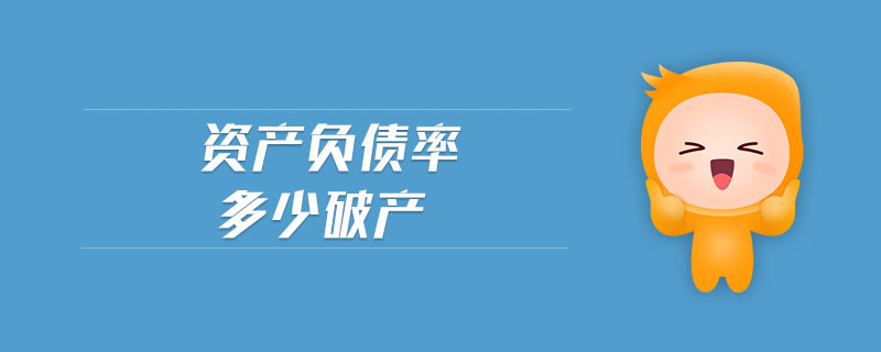 資產(chǎn)負(fù)債率多少破產(chǎn)