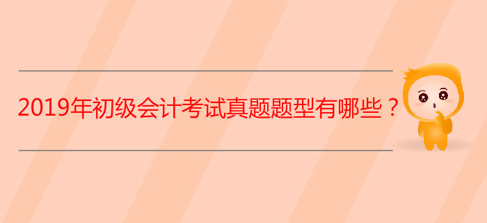 2019年初級(jí)會(huì)計(jì)考試真題題型有哪些？