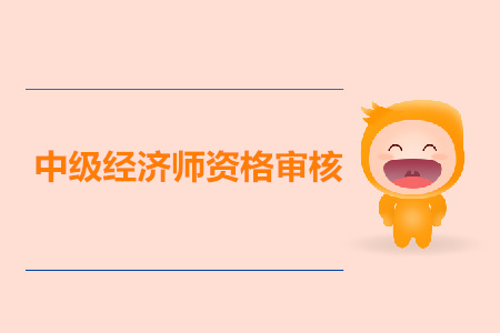 黑龍江2019年中級經(jīng)濟師考試資格審核