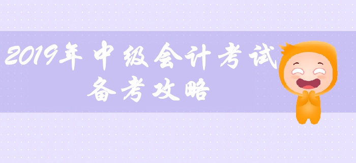 2019年中級會(huì)計(jì)考試備考攻略，中級會(huì)計(jì)教材應(yīng)該如何學(xué)習(xí)？