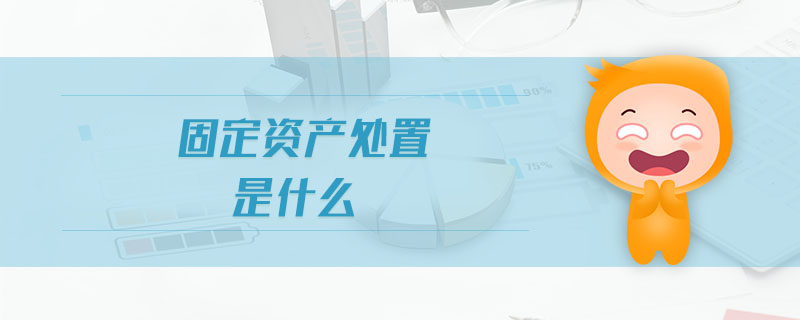 固定資產(chǎn)處置是什么