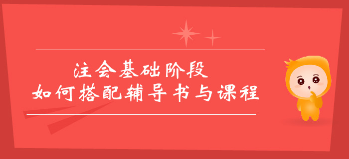 2019年注會基礎(chǔ)階段備考方案，輔導(dǎo)書和課程如何搭配？