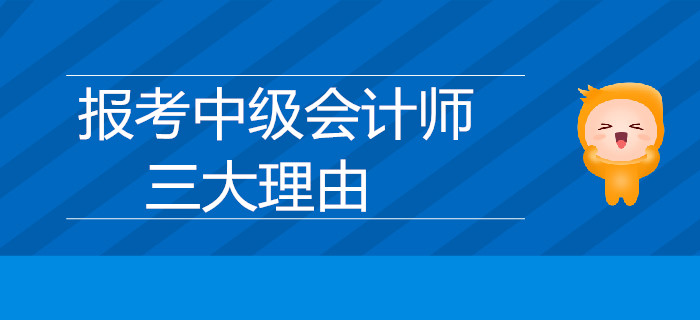速來了解！報考中級會計師的三大理由是什么？