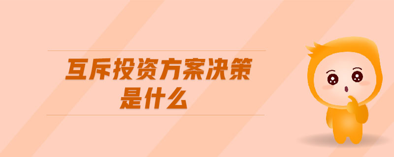 互斥投資方案決策是什么