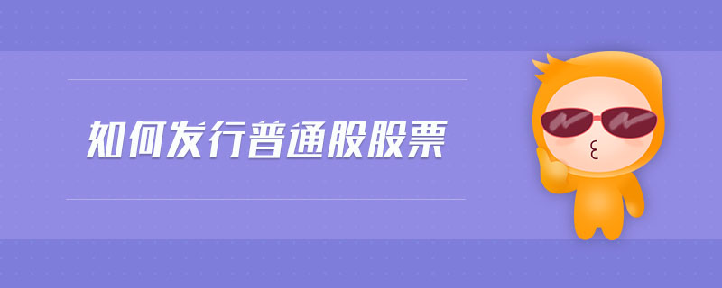 如何發(fā)行普通股股票