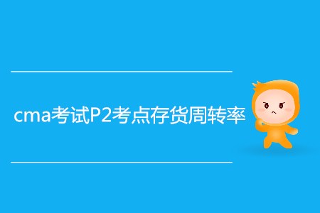 存貨周轉(zhuǎn)率_CMA考試P2考點