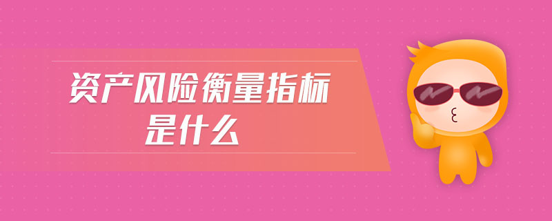 資產(chǎn)風(fēng)險衡量指標(biāo)是什么