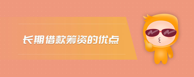 長(zhǎng)期借款籌資的優(yōu)點(diǎn)