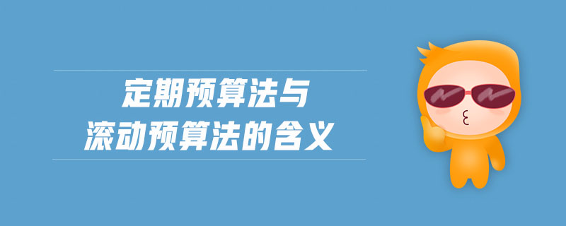 定期預算法與滾動預算法的含義