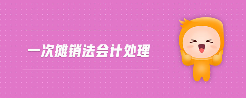 一次攤銷(xiāo)法會(huì)計(jì)處理