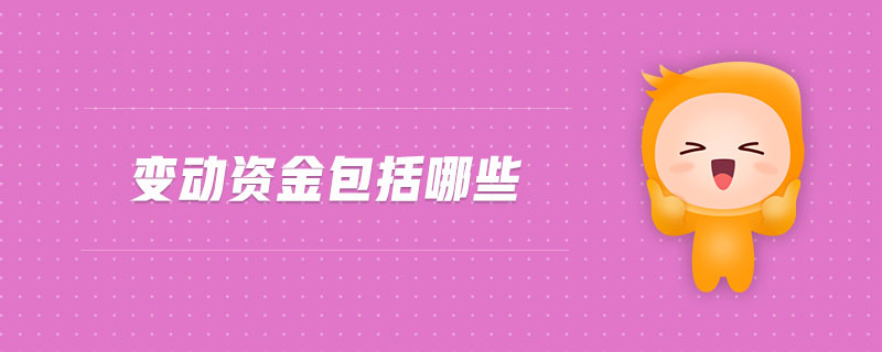 變動(dòng)資金包括哪些