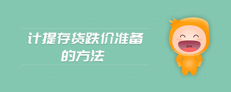 計(jì)提存貨跌價(jià)準(zhǔn)備的方法