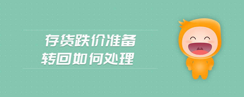 存貨跌價(jià)準(zhǔn)備轉(zhuǎn)回如何處理