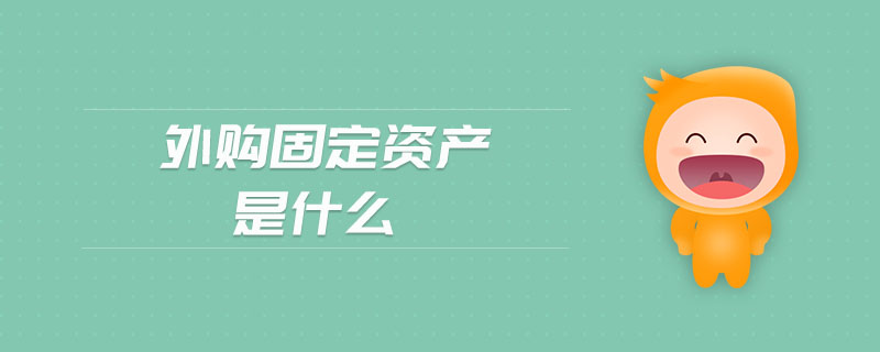 外購(gòu)固定資產(chǎn)是什么