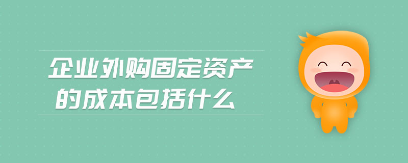 企業(yè)外購固定資產的成本包括什么
