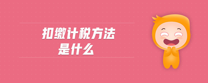 扣繳計(jì)稅方法是什么