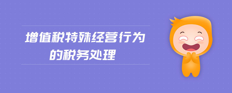 增值稅特殊經(jīng)營行為的稅務(wù)處理