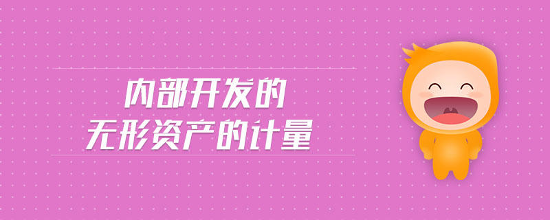 內(nèi)部開(kāi)發(fā)的無(wú)形資產(chǎn)的計(jì)量