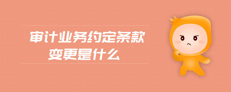 審計(jì)業(yè)務(wù)約定條款變更是什么