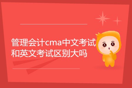 管理會計cma中文考試和英文考試區(qū)別大嗎