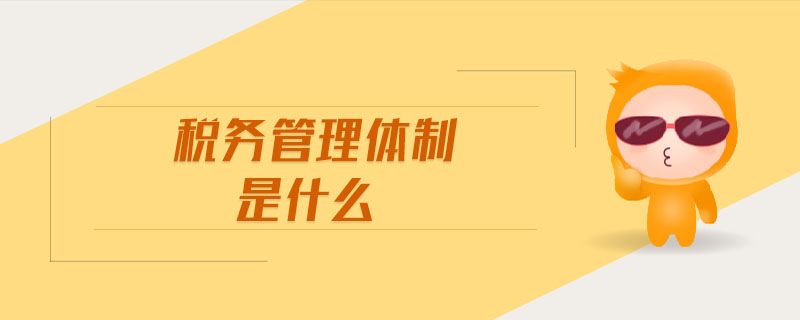 稅務管理體制是什么