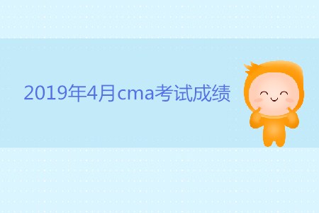 2019年4月cma考試成績什么時(shí)候公布？
