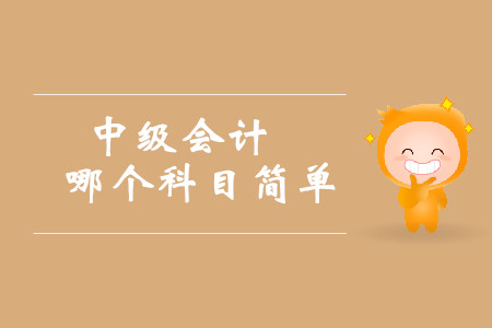中級(jí)會(huì)計(jì)考試哪個(gè)科目最容易考？難易程度排序是什么？