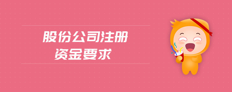 股份公司注冊(cè)資金要求
