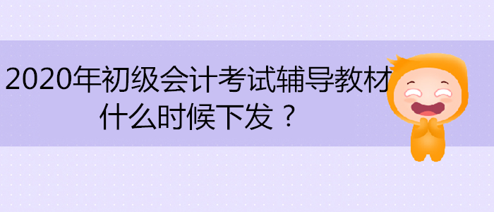 2020年初級會計考試輔導(dǎo)教材什么時候下發(fā) ?