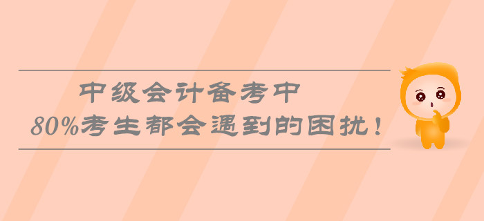 中級(jí)會(huì)計(jì)備考中80%考生都會(huì)遇到的困擾！速看熱門(mén)問(wèn)題盤(pán)點(diǎn)！
